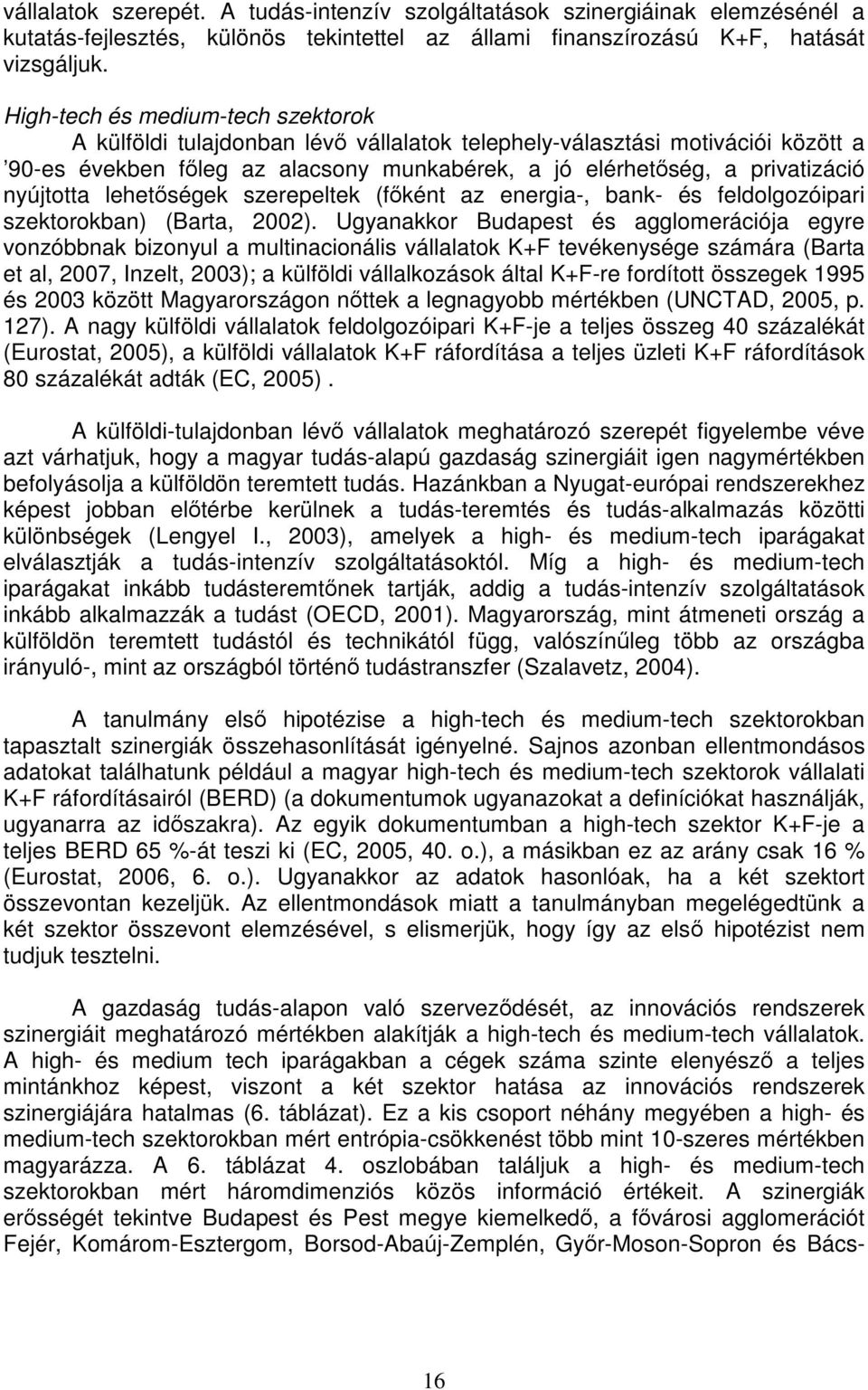 nyújtotta lehetőségek szerepeltek (főként az energia-, bank- és feldolgozóipari szektorokban) (Barta, 2002).