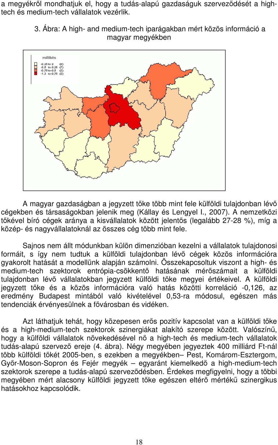 (Kállay és Lengyel I., 2007). A nemzetközi tőkével bíró cégek aránya a kisvállalatok között jelentős (legalább 27-28 %), míg a közép- és nagyvállalatoknál az összes cég több mint fele.