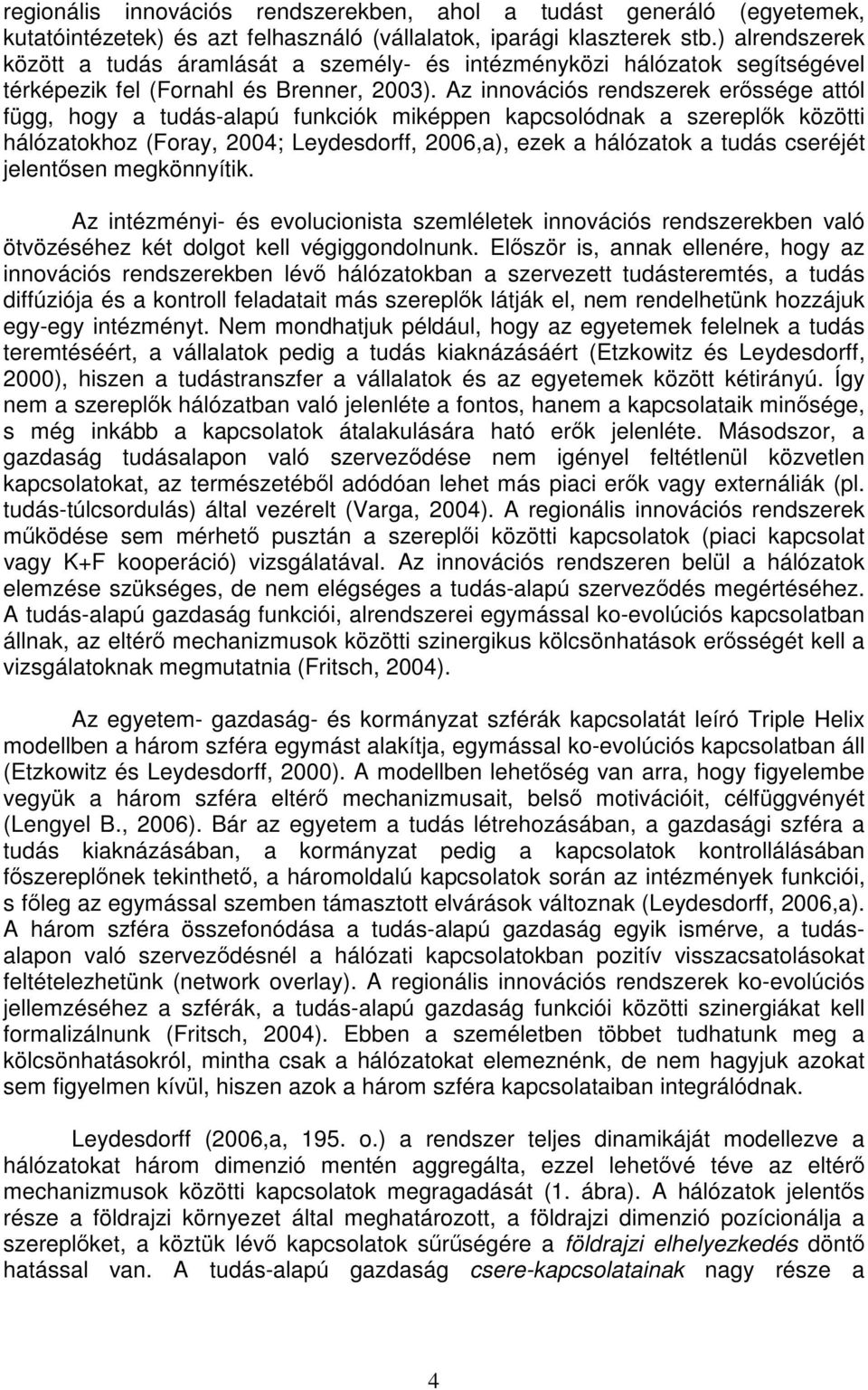 Az innovációs rendszerek erőssége attól függ, hogy a tudás-alapú funkciók miképpen kapcsolódnak a szereplők közötti hálózatokhoz (Foray, 2004; Leydesdorff, 2006,a), ezek a hálózatok a tudás cseréjét