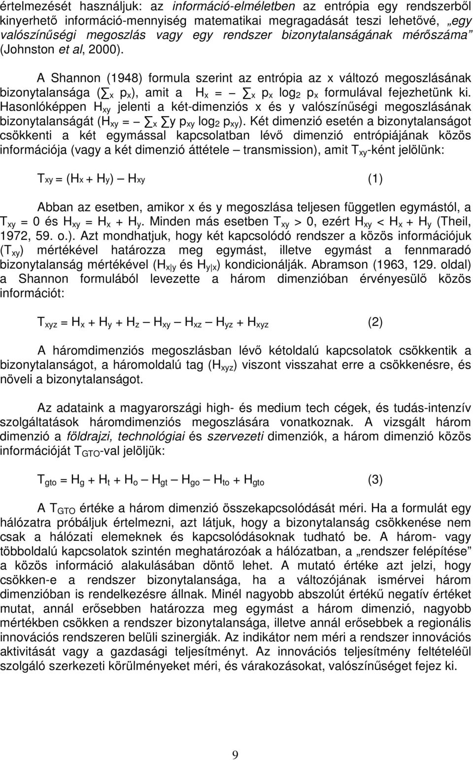 A Shannon (1948) formula szerint az entrópia az x változó megoszlásának bizonytalansága ( x p x ), amit a H x = x p x log 2 p x formulával fejezhetünk ki.