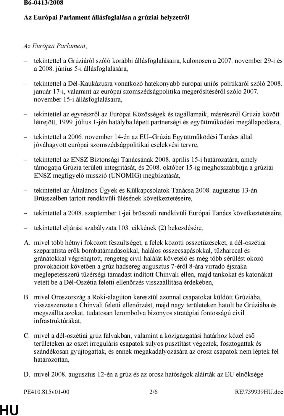 november 15-i állásfoglalásaira, tekintettel az egyrészrıl az Európai Közösségek és tagállamaik, másrészrıl Grúzia között létrejött, 1999.