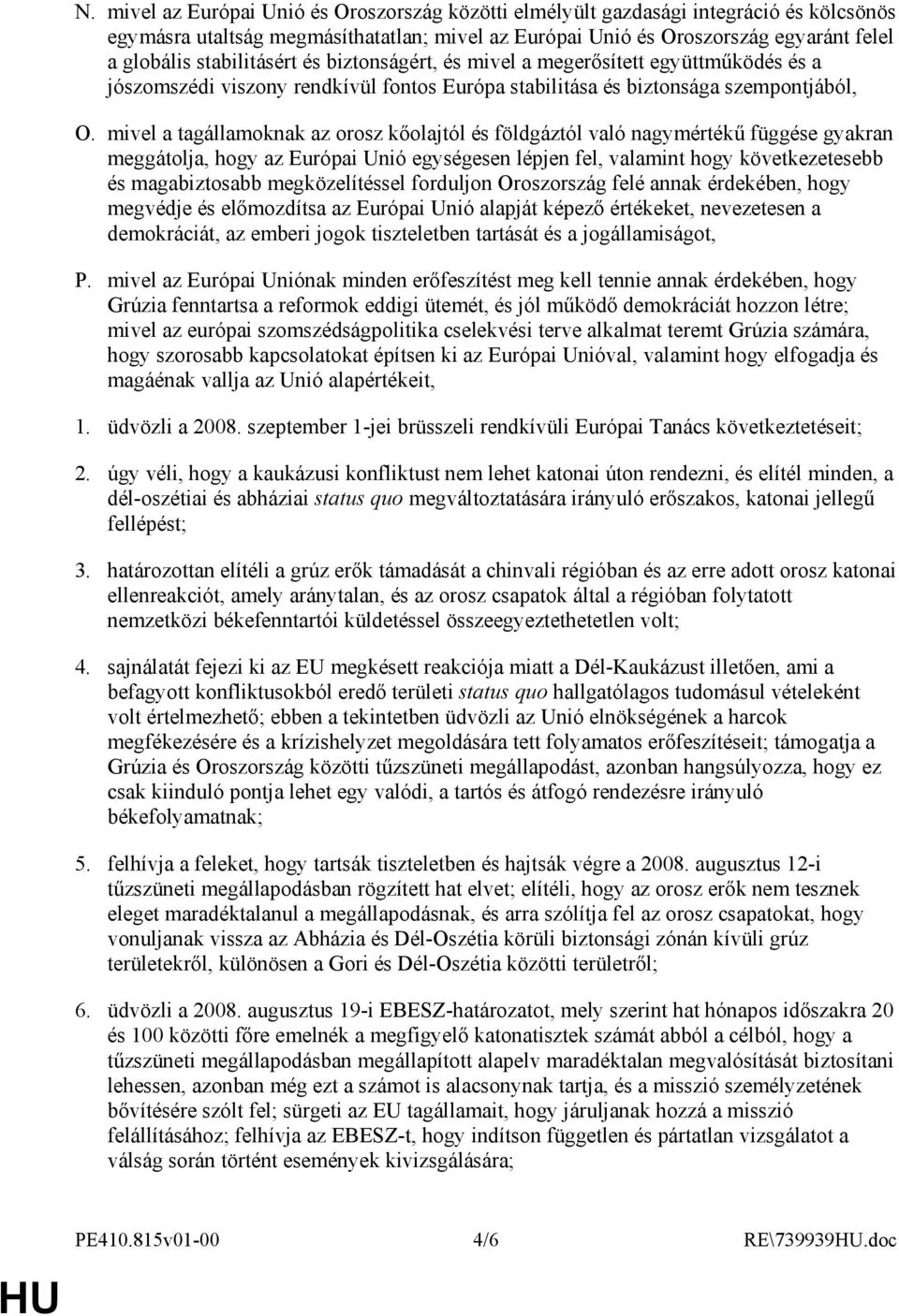 mivel a tagállamoknak az orosz kıolajtól és földgáztól való nagymértékő függése gyakran meggátolja, hogy az Európai Unió egységesen lépjen fel, valamint hogy következetesebb és magabiztosabb