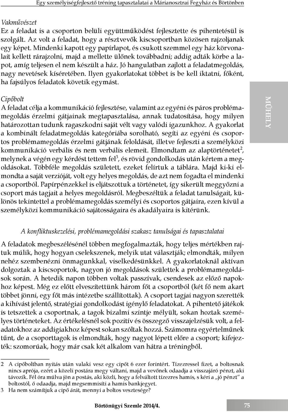 Mindenki kapott egy papírlapot, és csukott szemmel egy ház körvonalait kellett rárajzolni, majd a mellette ülőnek továbbadni; addig adták körbe a lapot, amíg teljesen el nem készült a ház.