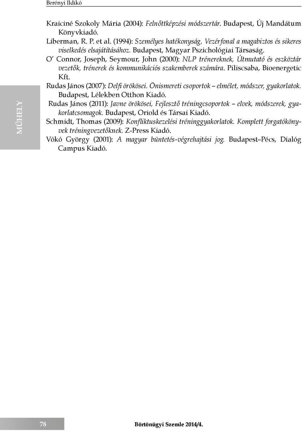 O Connor, Joseph, Seymour, John (2000): NLP trénereknek, Útmutató és eszköztár vezetők, trénerek és kommunikációs szakemberek számára. Piliscsaba, Bioenergetic Kft. Rudas János (2007): Delfi örökösei.