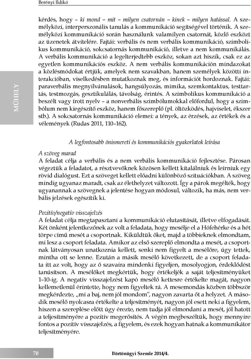 Fajtái: verbális és nem verbális kommunikáció, szimbolikus kommunikáció, sokcsatornás kommunikáció, illetve a nem kommunikálás.