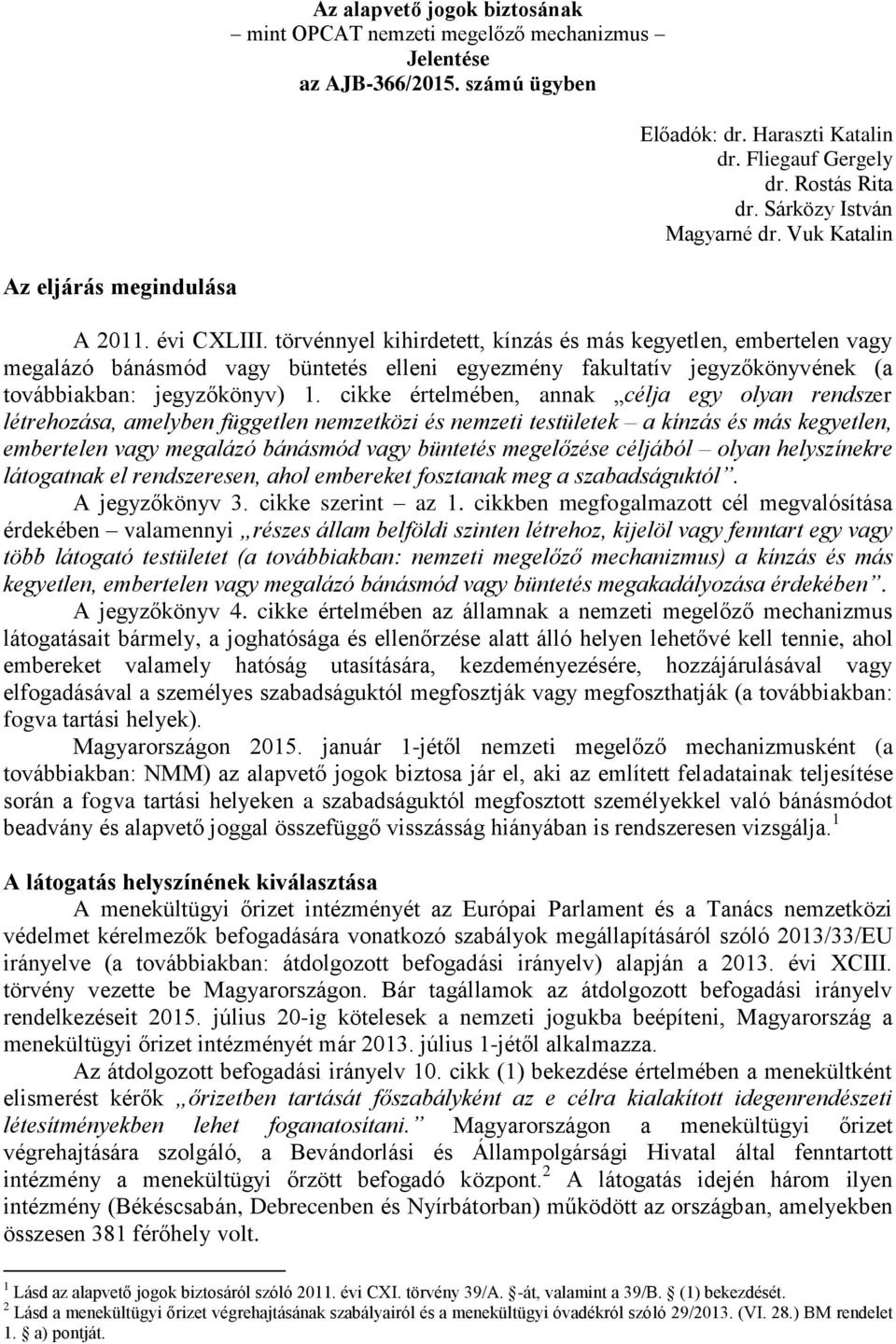 törvénnyel kihirdetett, kínzás és más kegyetlen, embertelen vagy megalázó bánásmód vagy büntetés elleni egyezmény fakultatív jegyzőkönyvének (a továbbiakban: jegyzőkönyv) 1.