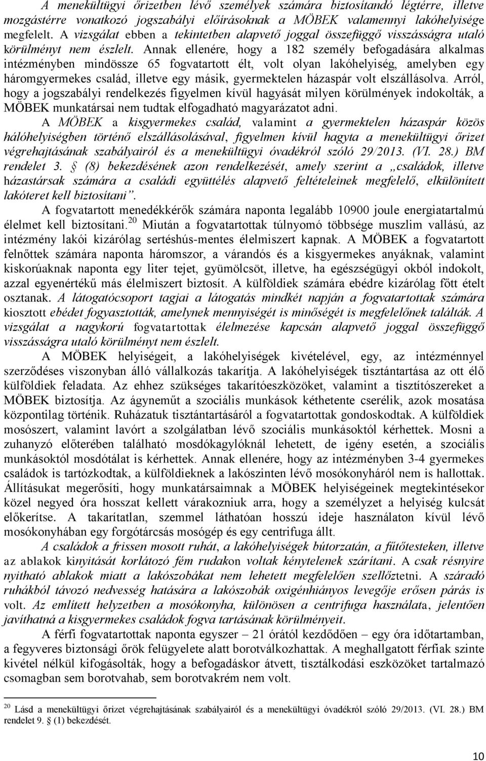 Annak ellenére, hogy a 182 személy befogadására alkalmas intézményben mindössze 65 fogvatartott élt, volt olyan lakóhelyiség, amelyben egy háromgyermekes család, illetve egy másik, gyermektelen