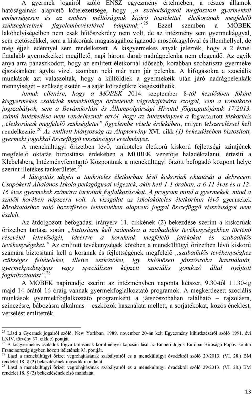 25 Ezzel szemben a MÖBEK lakóhelyiségeiben nem csak hűtőszekrény nem volt, de az intézmény sem gyermekággyal, sem etetőszékkel, sem a kiskorúak magasságához igazodó mosdókagylóval és illemhellyel, de