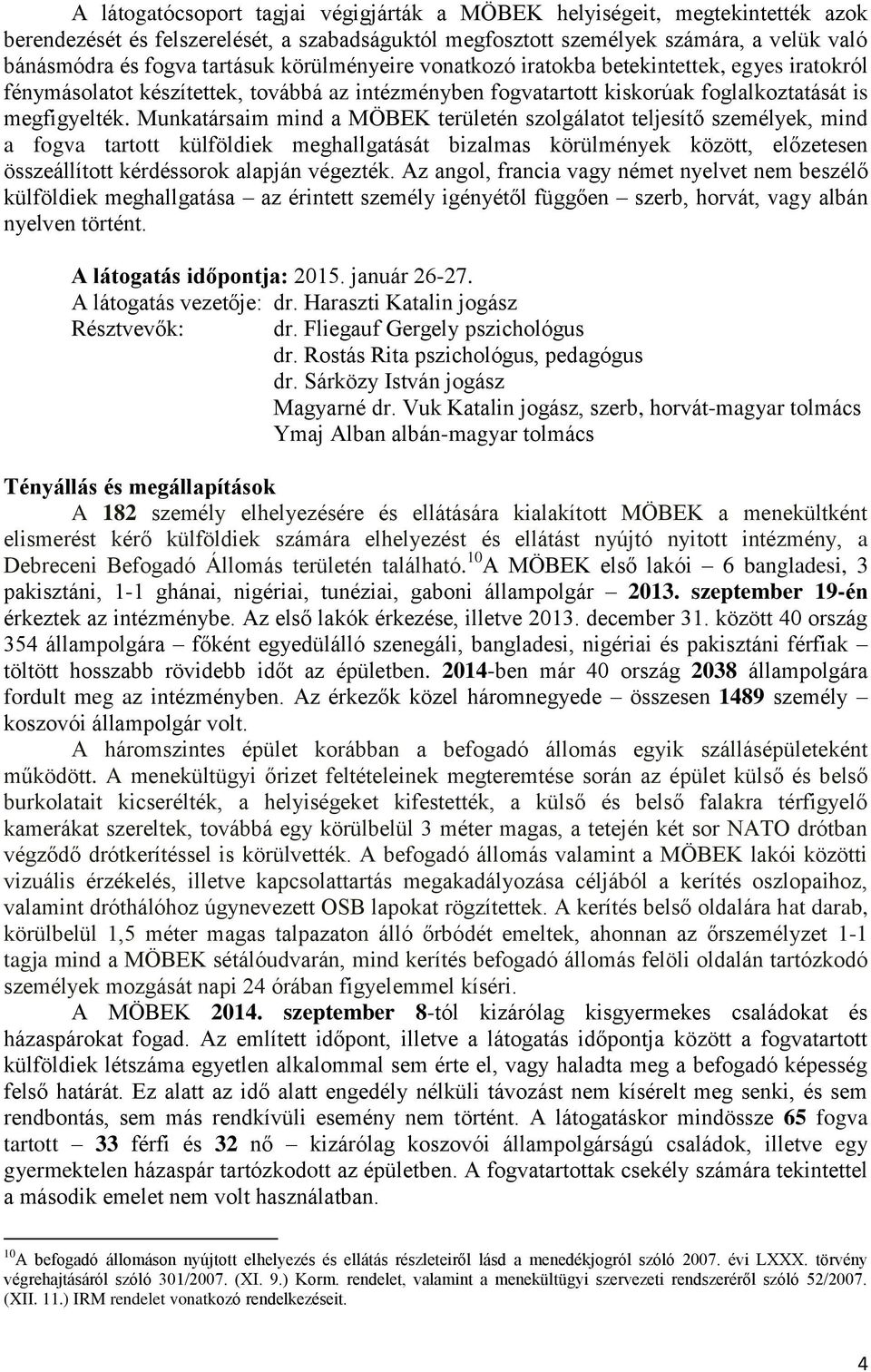 Munkatársaim mind a MÖBEK területén szolgálatot teljesítő személyek, mind a fogva tartott külföldiek meghallgatását bizalmas körülmények között, előzetesen összeállított kérdéssorok alapján végezték.