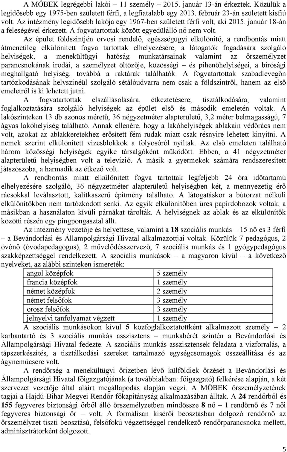 Az épület földszintjén orvosi rendelő, egészségügyi elkülönítő, a rendbontás miatt átmenetileg elkülönített fogva tartottak elhelyezésére, a látogatók fogadására szolgáló helyiségek, a menekültügyi