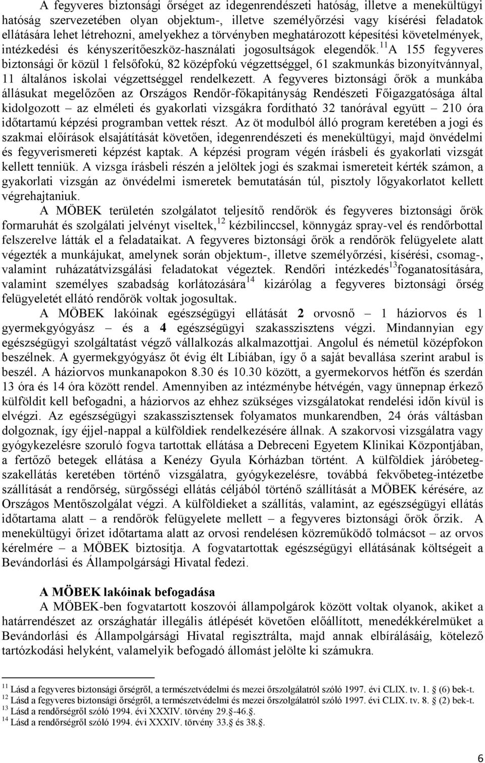 11 A 155 fegyveres biztonsági őr közül 1 felsőfokú, 82 középfokú végzettséggel, 61 szakmunkás bizonyítvánnyal, 11 általános iskolai végzettséggel rendelkezett.