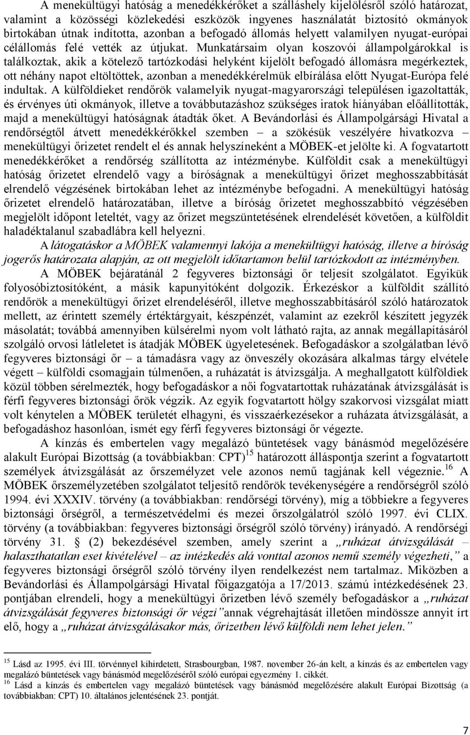 Munkatársaim olyan koszovói állampolgárokkal is találkoztak, akik a kötelező tartózkodási helyként kijelölt befogadó állomásra megérkeztek, ott néhány napot eltöltöttek, azonban a menedékkérelmük