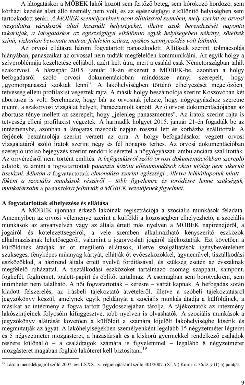 elkülönítő egyik helyiségében néhány, sötétkék színű, vízhatlan bevonatú matrac felületén száraz, nyákos szennyeződés volt látható. Az orvosi ellátásra három fogvatartott panaszkodott.