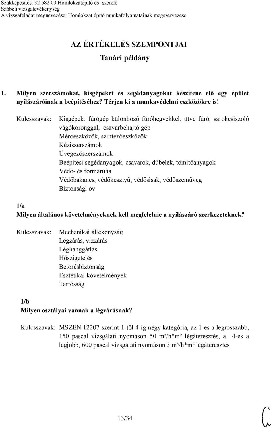 dübelek, tömítőanyagok Védő- és formaruha Védőbakancs, védőkesztyű, védősisak, védőszeműveg Biztonsági öv 1/a Milyen általános követelményeknek kell megfelelnie a nyílászáró szerkezeteknek?