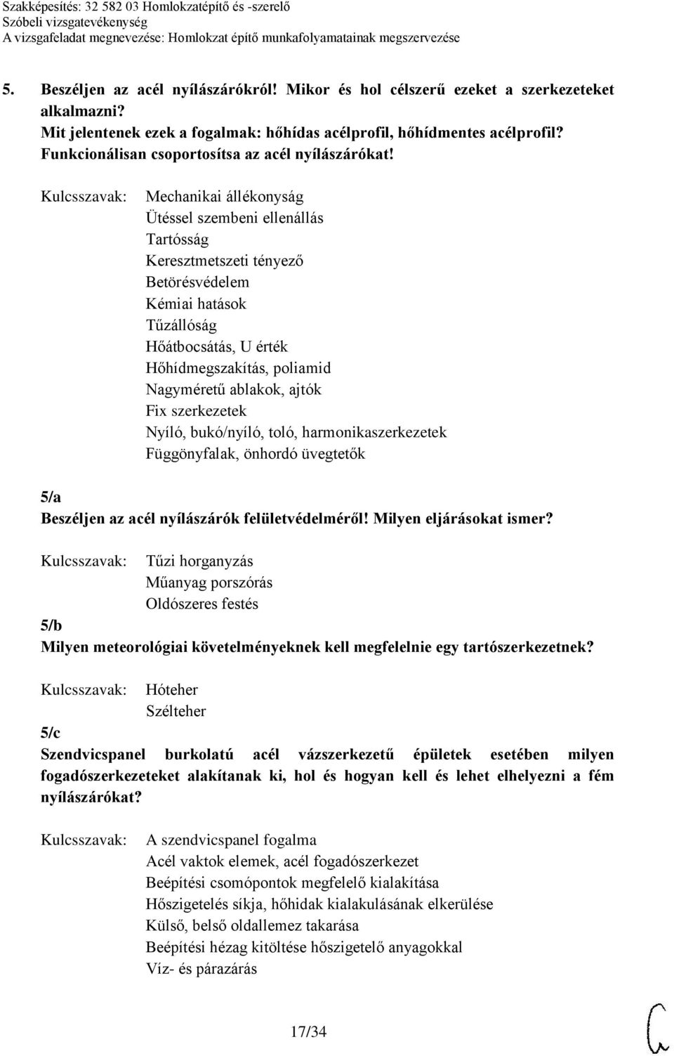 Mechanikai állékonyság Ütéssel szembeni ellenállás Tartósság Keresztmetszeti tényező Betörésvédelem Kémiai hatások Tűzállóság Hőátbocsátás, U érték Hőhídmegszakítás, poliamid Nagyméretű ablakok,