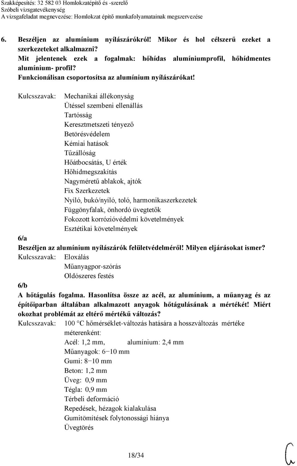 Mechanikai állékonyság Ütéssel szembeni ellenállás Tartósság Keresztmetszeti tényező Betörésvédelem Kémiai hatások Tűzállóság Hőátbocsátás, U érték Hőhídmegszakítás Nagyméretű ablakok, ajtók Fix