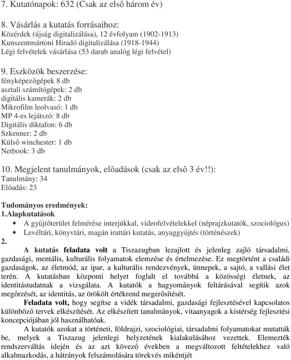 Eszközök beszerzése: fényképezıgépek 8 db asztali számítógépek: 2 db digitális kamerák: 2 db Mikrofilm leolvasó: 1 db MP 4-es lejátszó: 8 db Digitális diktafon: 6 db Szkenner: 2 db Külsı winchester: