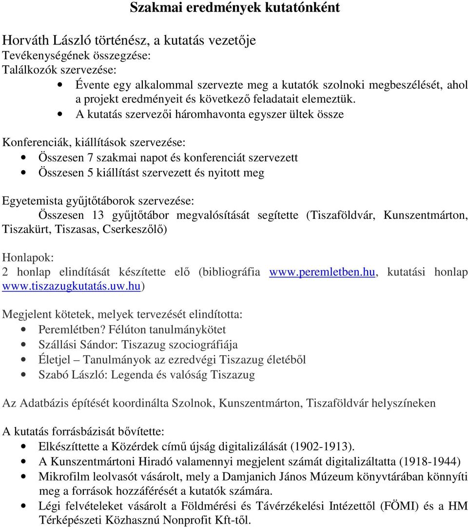 A kutatás szervezıi háromhavonta egyszer ültek össze Konferenciák, kiállítások szervezése: Összesen 7 szakmai napot és konferenciát szervezett Összesen 5 kiállítást szervezett és nyitott meg