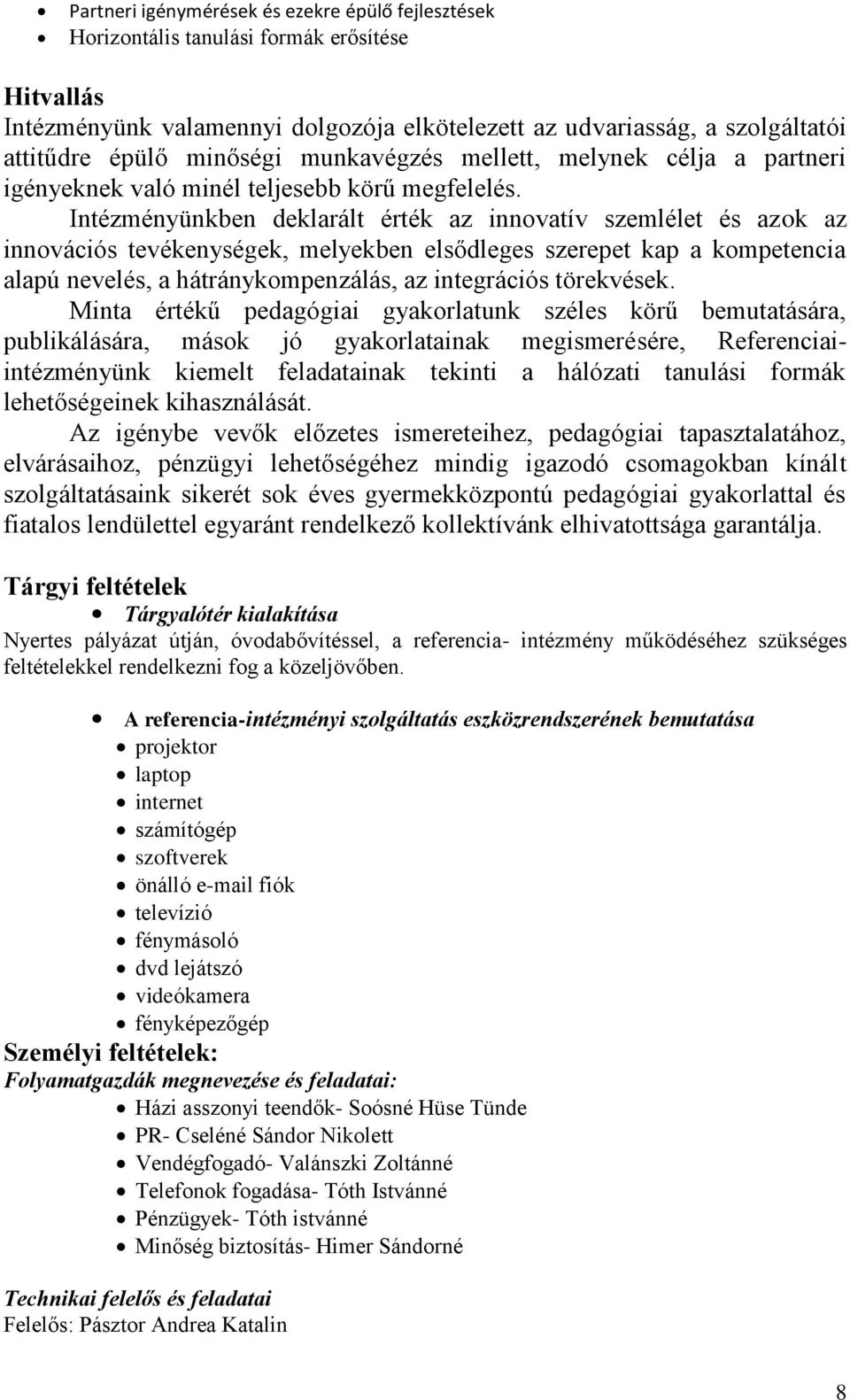 Intézményünkben deklarált érték az innovatív szemlélet és azok az innovációs tevékenységek, melyekben elsődleges szerepet kap a kompetencia alapú nevelés, a hátránykompenzálás, az integrációs