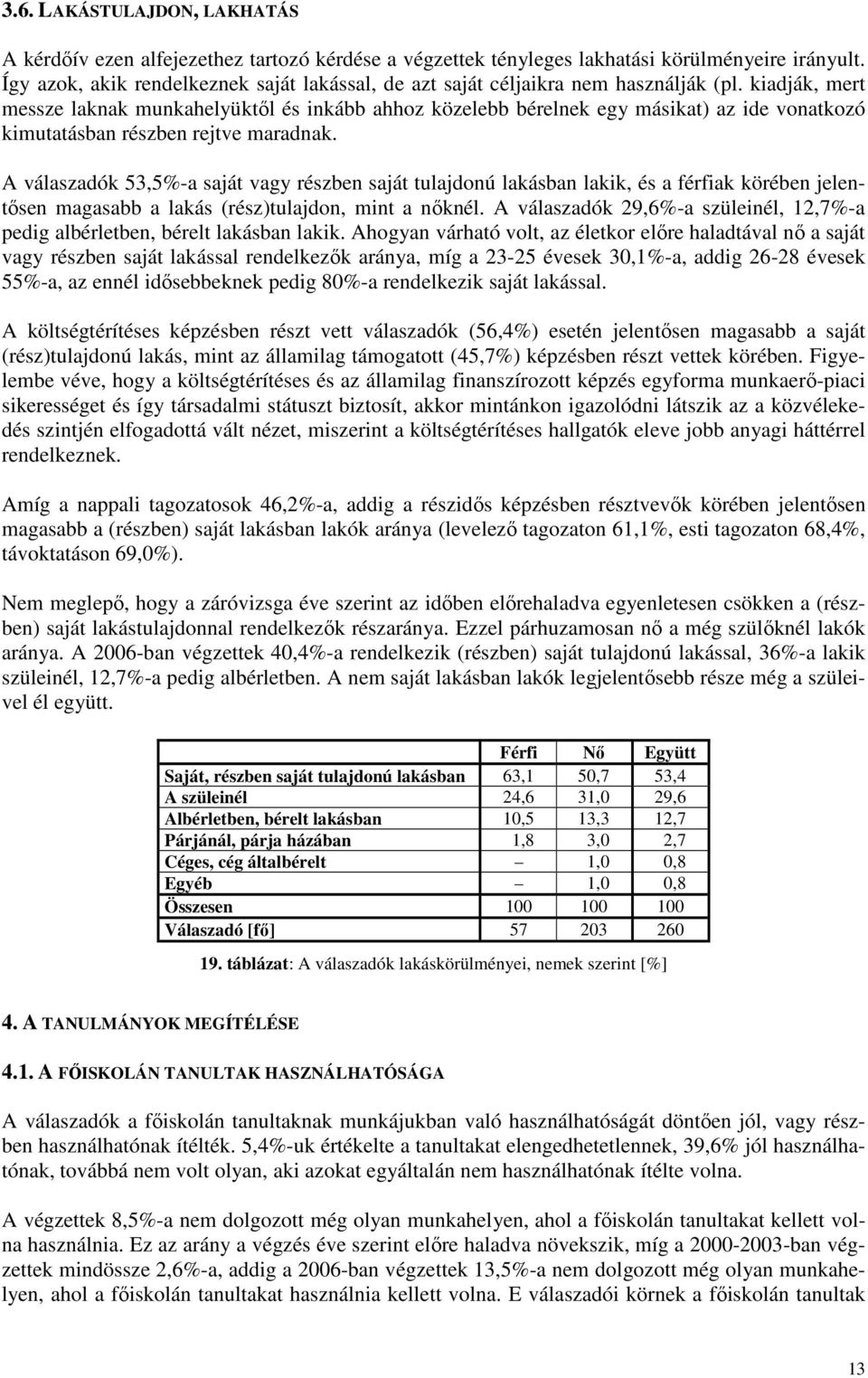 kiadják, mert messze laknak munkahelyüktıl és inkább ahhoz közelebb bérelnek egy másikat) az ide vonatkozó kimutatásban részben rejtve maradnak.