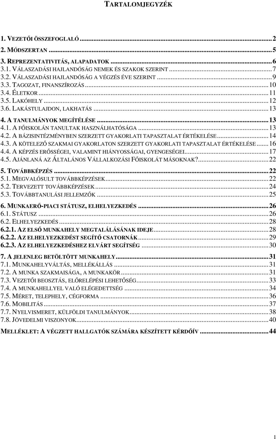 ..14 4.3. A KÖTELEZİ SZAKMAI GYAKORLATON SZERZETT GYAKORLATI TAPASZTALAT ÉRTÉKELÉSE...16 4.4. A KÉPZÉS ERİSSÉGEI, VALAMINT HIÁNYOSSÁGAI, GYENGESÉGEI...17 4.5.