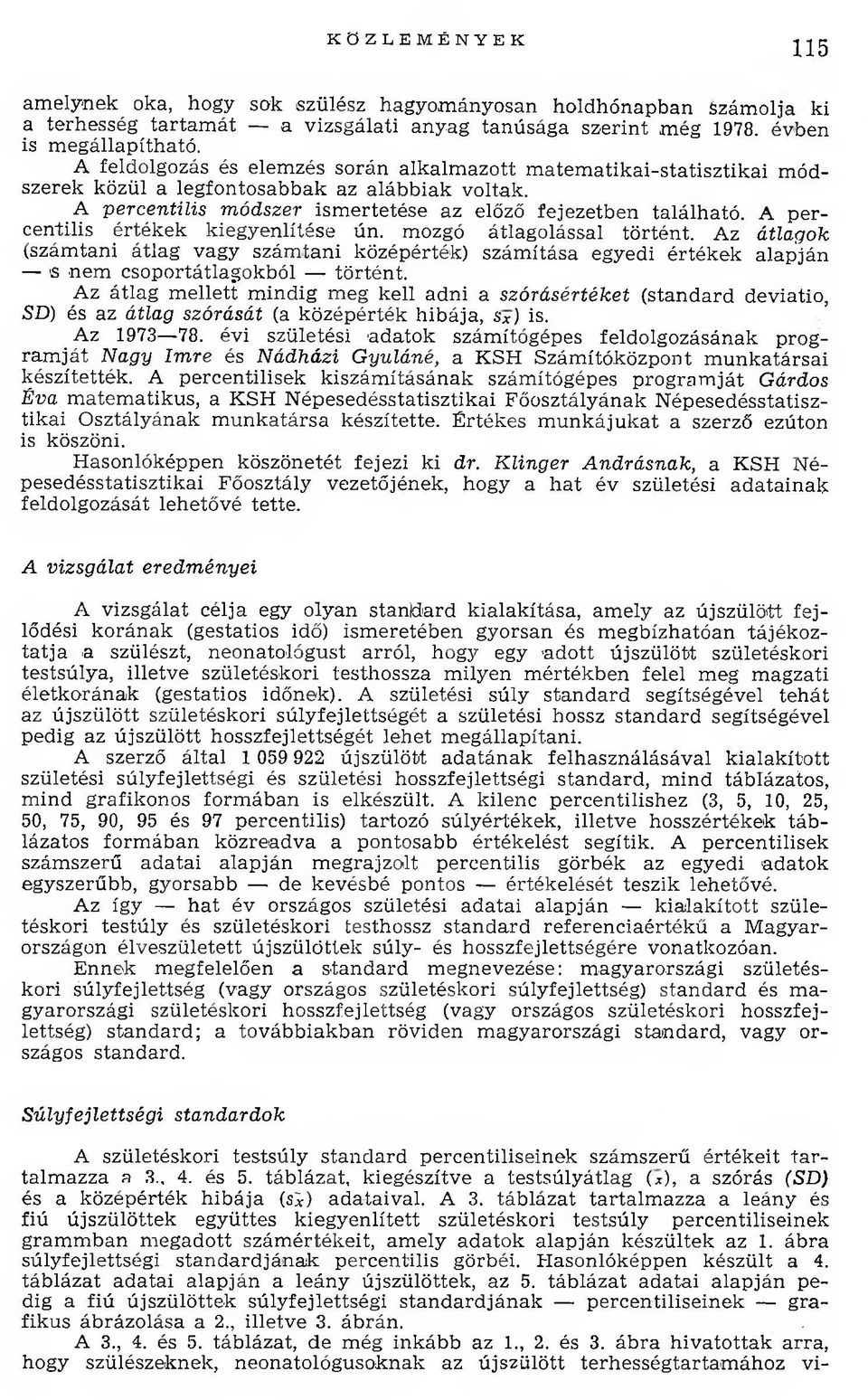 A p ercentilis értékek kiegyenlítése ún. mozgó átlagolással történt. Az átlagok (szám tani átlag vagy szám tani középérték) szám ítása egyedi értékek alapján 6 nem csoportátlagokból történt.