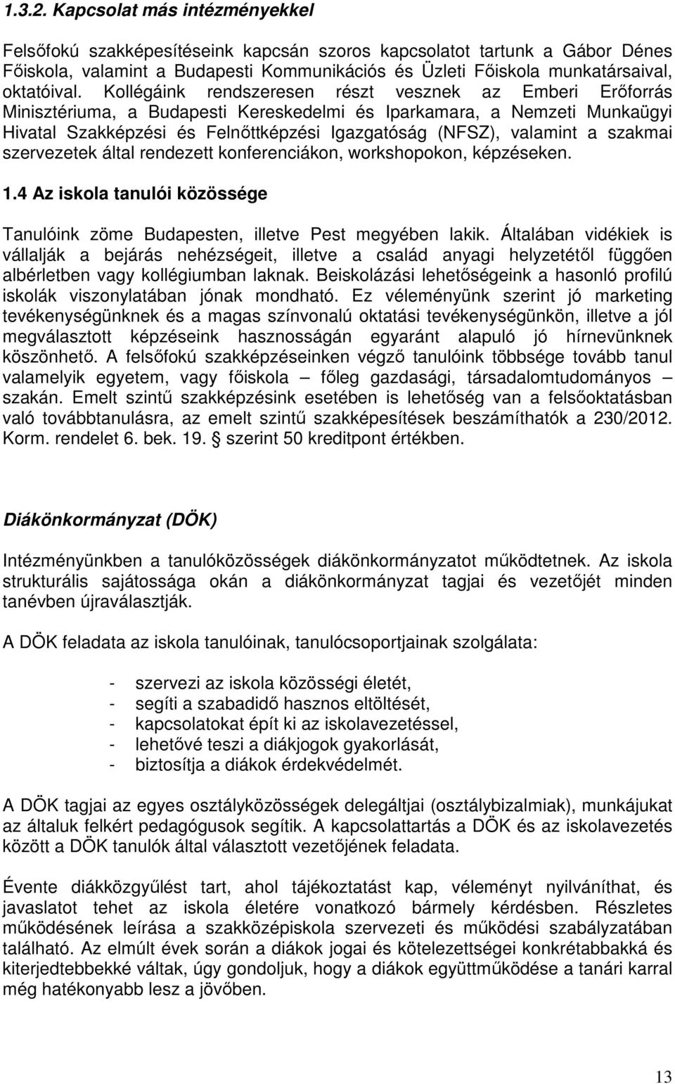 Kollégáink rendszeresen részt vesznek az Emberi Erőforrás Minisztériuma, a Budapesti Kereskedelmi és Iparkamara, a Nemzeti Munkaügyi Hivatal Szakképzési és Felnőttképzési Igazgatóság (NFSZ), valamint