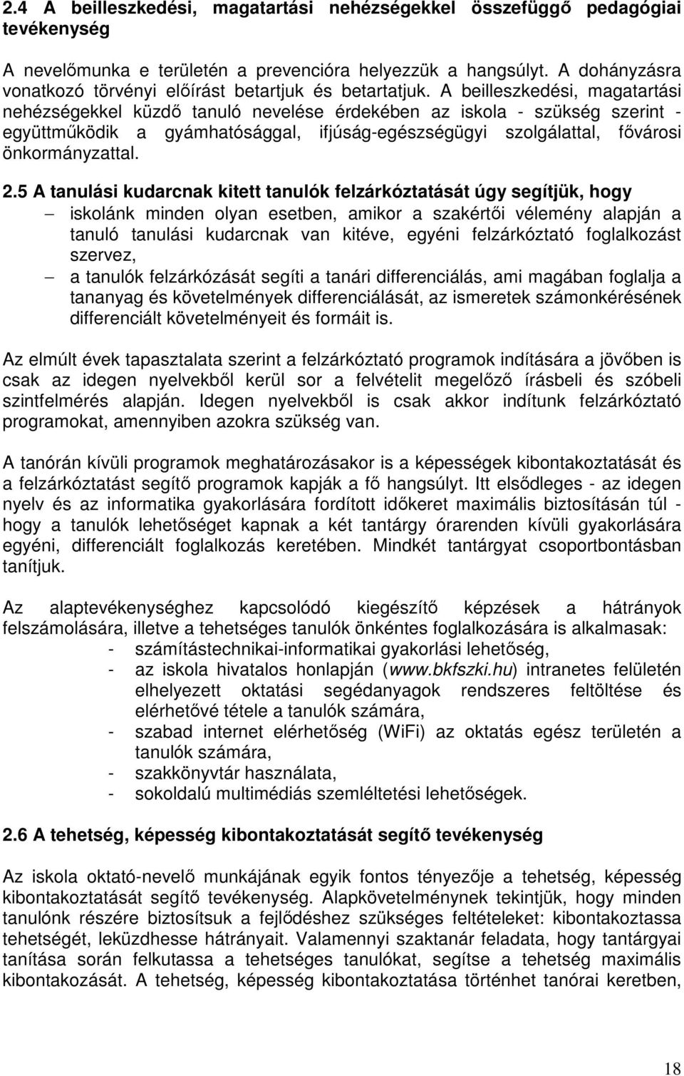 A beilleszkedési, magatartási nehézségekkel küzdő tanuló nevelése érdekében az iskola - szükség szerint - együttműködik a gyámhatósággal, ifjúság-egészségügyi szolgálattal, fővárosi önkormányzattal.