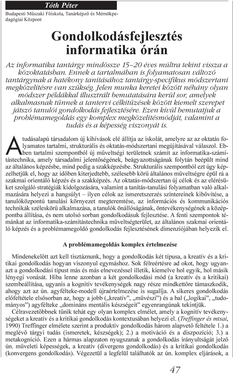 Jelen munka keretei között néhány olyan módszer példákkal illusztrált bemutatására kerül sor, amelyek alkalmasnak tűnnek a tantervi célkitűzések között kiemelt szerepet játszó tanulói gondolkodás