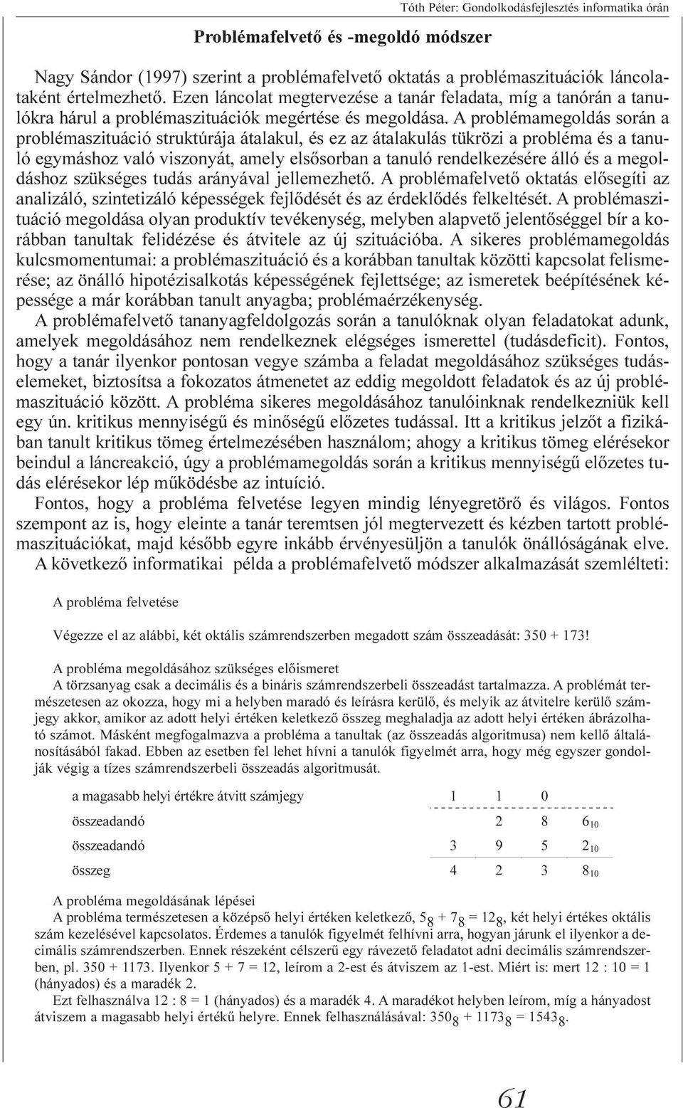 A problémamegoldás során a problémaszituáció struktúrája átalakul, és ez az átalakulás tükrözi a probléma és a tanuló egymáshoz való viszonyát, amely elsõsorban a tanuló rendelkezésére álló és a