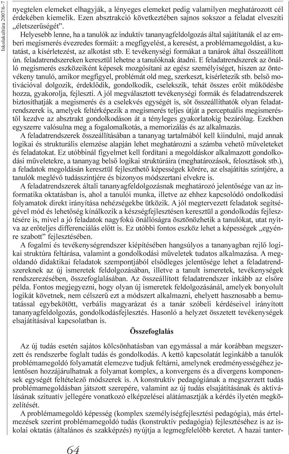 Helyesebb lenne, ha a tanulók az induktív tananyagfeldolgozás által sajátítanák el az emberi megismerés évezredes formáit: a megfigyelést, a keresést, a problémamegoldást, a kutatást, a