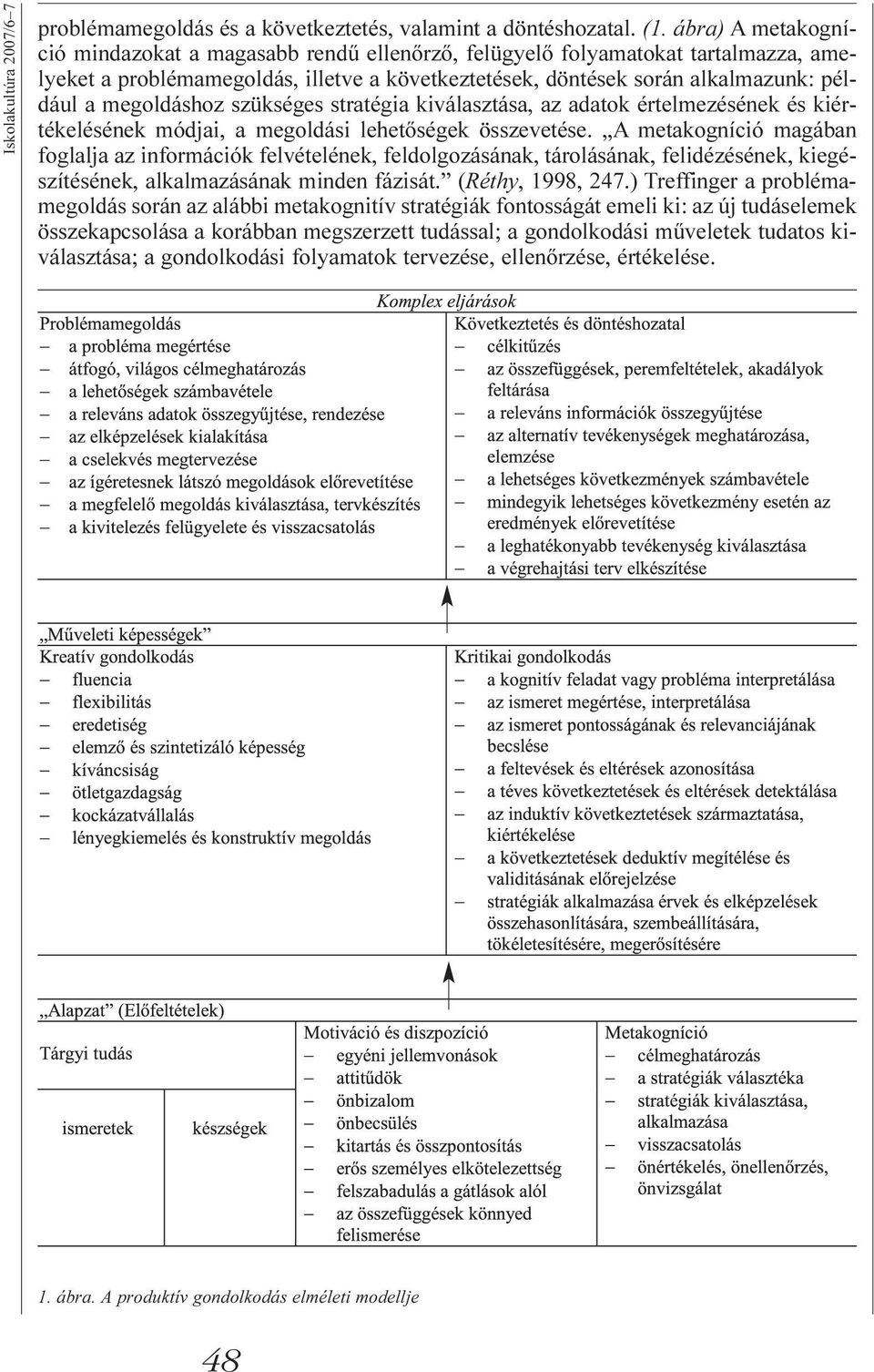 megoldáshoz szükséges stratégia kiválasztása, az adatok értelmezésének és kiértékelésének módjai, a megoldási lehetõségek összevetése.