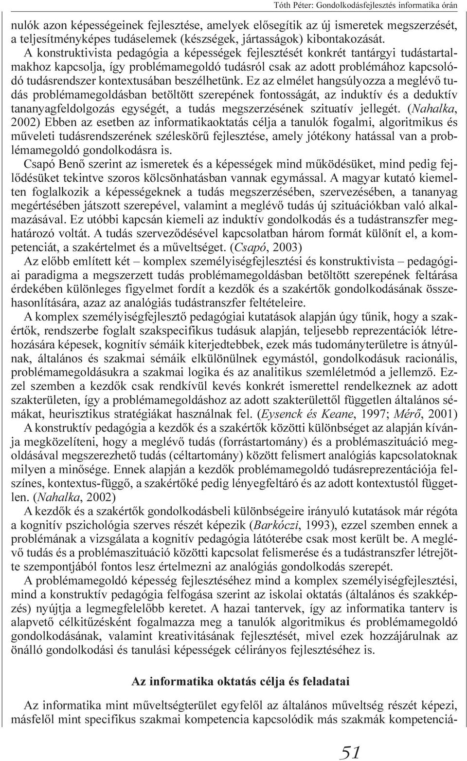 A konstruktivista pedagógia a képességek fejlesztését konkrét tantárgyi tudástartalmakhoz kapcsolja, így problémamegoldó tudásról csak az adott problémához kapcsolódó tudásrendszer kontextusában