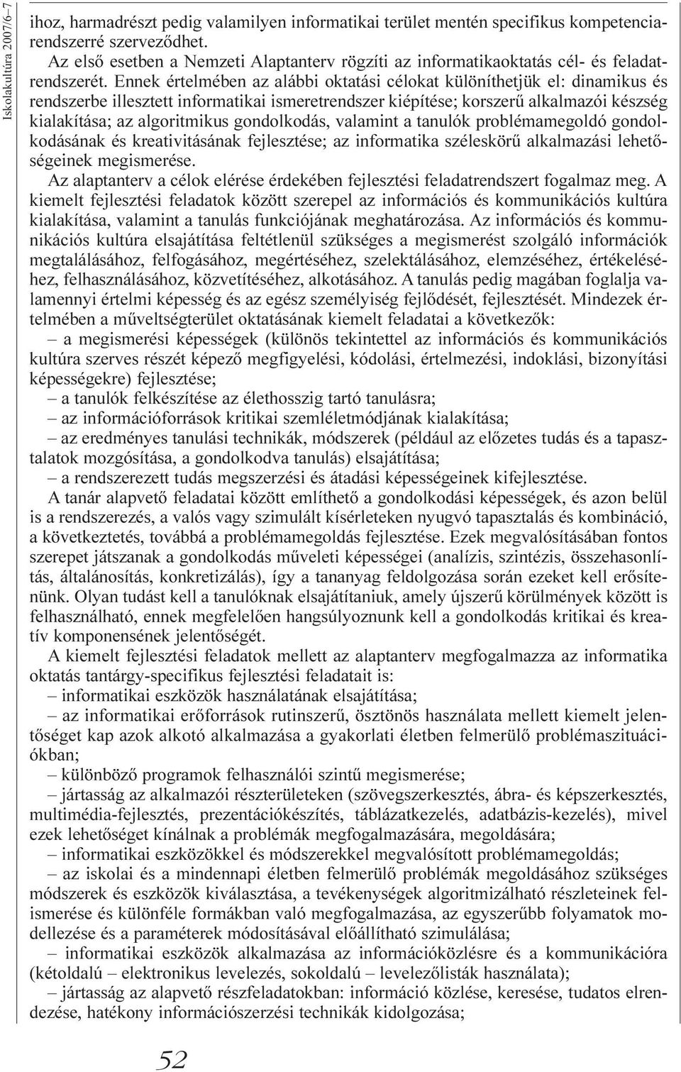 Ennek értelmében az alábbi oktatási célokat különíthetjük el: dinamikus és rendszerbe illesztett informatikai ismeretrendszer kiépítése; korszerû alkalmazói készség kialakítása; az algoritmikus