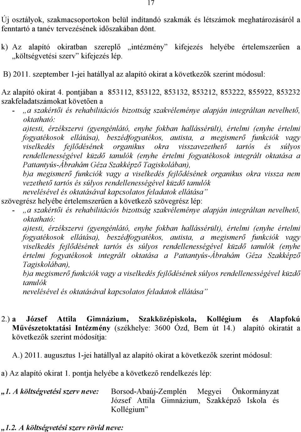 szeptember 1-jei hatállyal az alapító okirat a következők szerint módosul: Az alapító okirat 4.