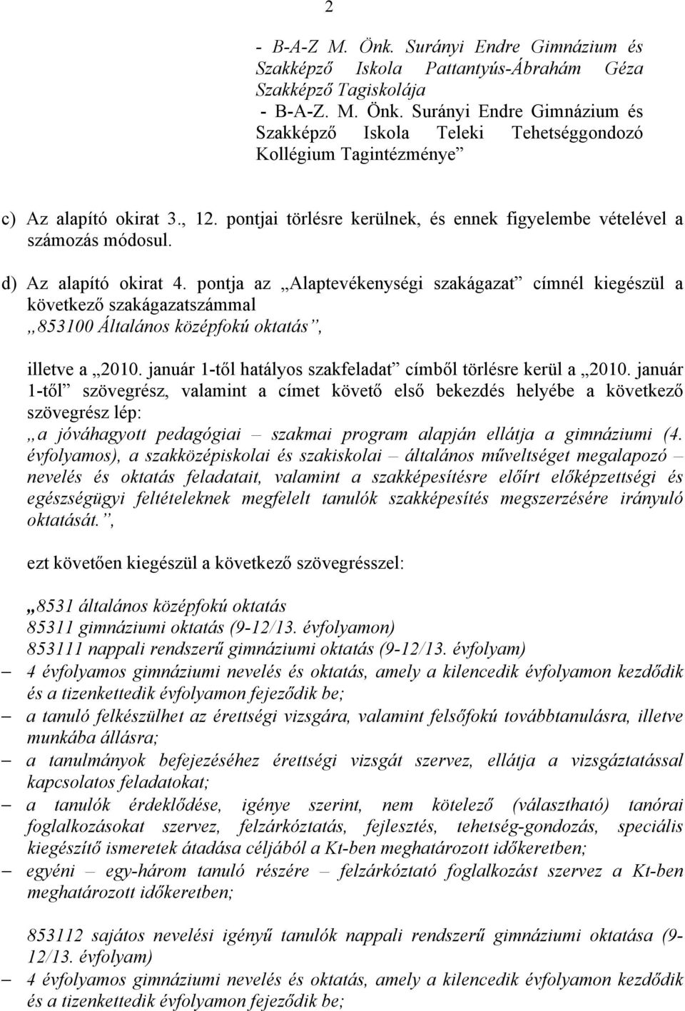 pontja az Alaptevékenységi szakágazat címnél kiegészül a következő szakágazatszámmal 853100 Általános középfokú oktatás, illetve a 2010. január 1-től hatályos szakfeladat címből törlésre kerül a 2010.