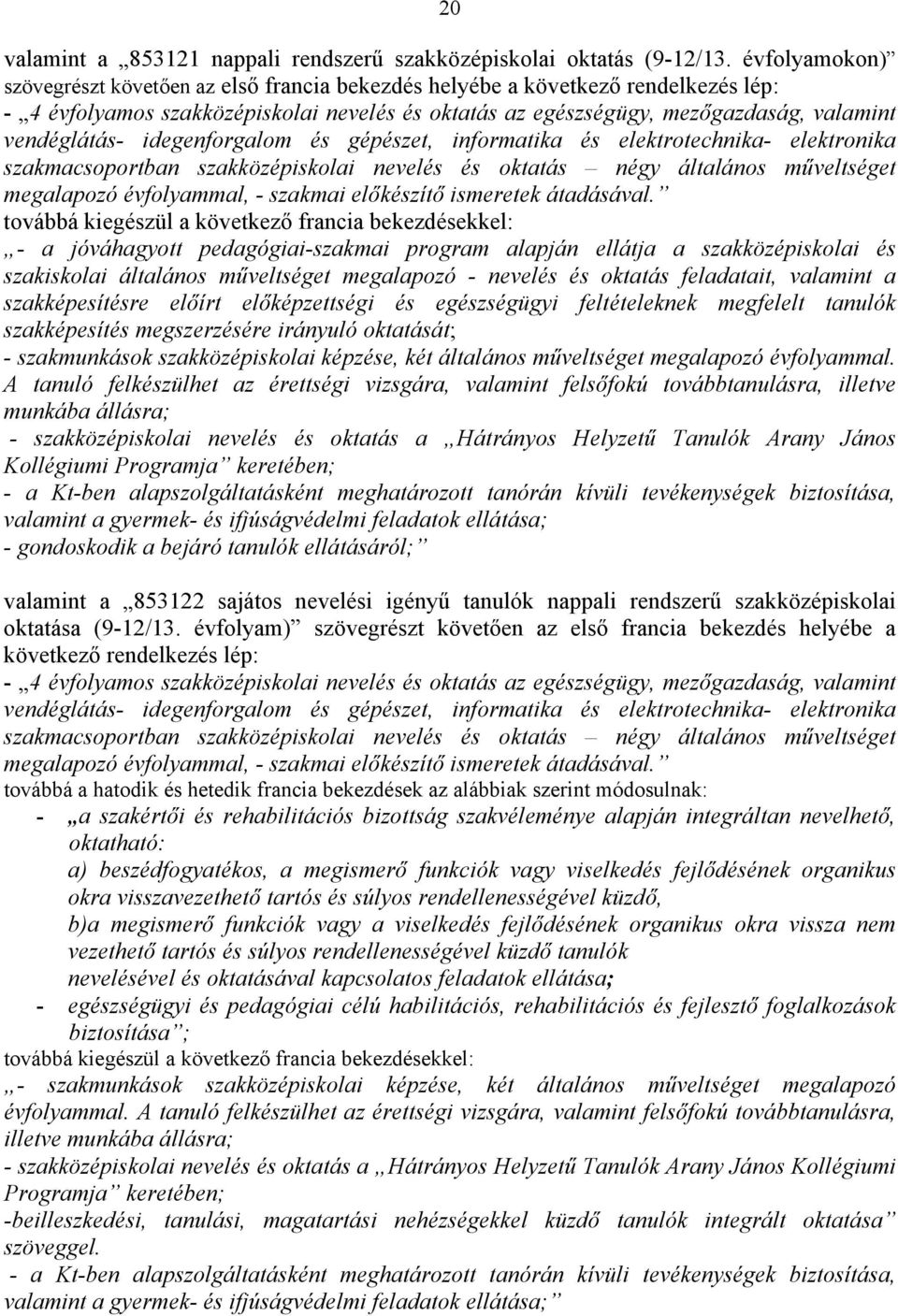 idegenforgalom és gépészet, informatika és elektrotechnika- elektronika szakmacsoportban szakközépiskolai nevelés és oktatás négy általános műveltséget megalapozó évfolyammal, - szakmai előkészítő