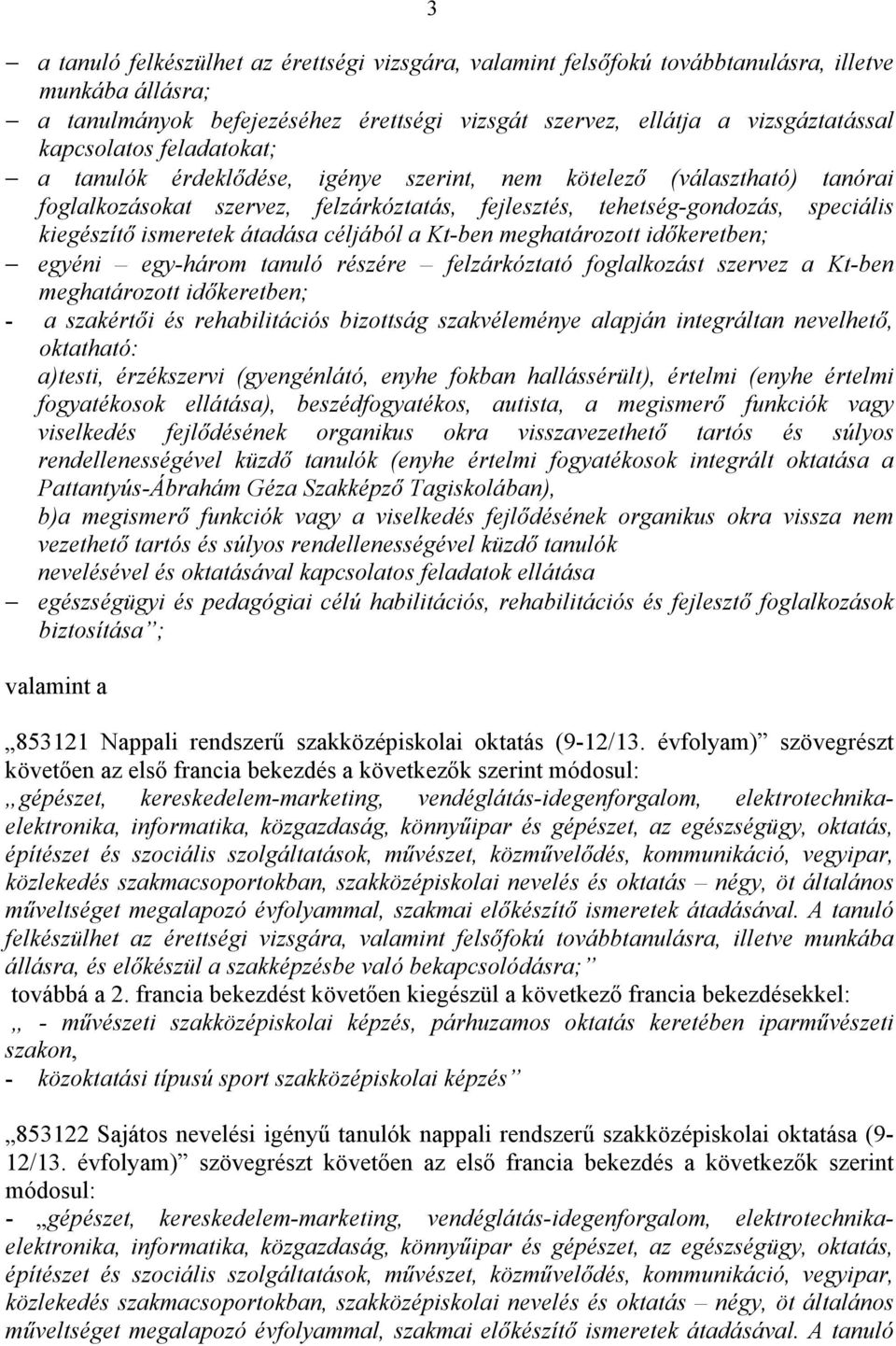 ismeretek átadása céljából a Kt-ben meghatározott időkeretben; egyéni egy-három tanuló részére felzárkóztató foglalkozást szervez a Kt-ben meghatározott időkeretben; - a szakértői és rehabilitációs