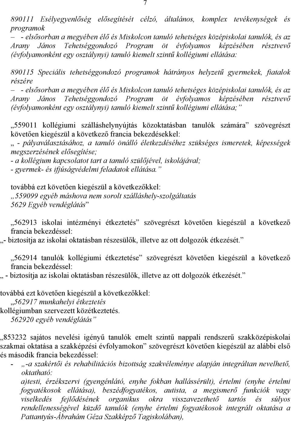 gyermekek, fiatalok részére - elsősorban a megyében élő és Miskolcon tanuló tehetséges középiskolai tanulók, és az Arany János Tehetséggondozó Program öt évfolyamos képzésében résztvevő