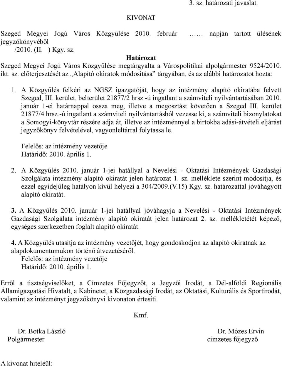 kerület, belterület 21877/2 hrsz.-ú ingatlant a számviteli nyilvántartásában 2010. január 1-ei határnappal ossza meg, illetve a megosztást követően a Szeged III. kerület 21877/4 hrsz.