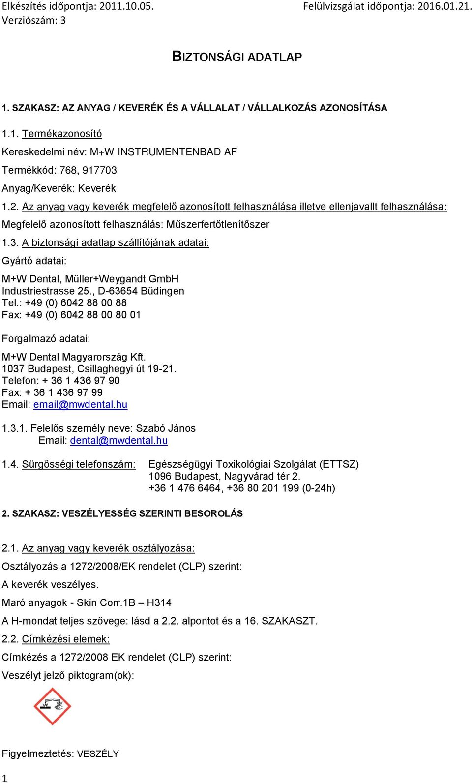 A biztonsági adatlap szállítójának adatai: Gyártó adatai: M+W Dental, Müller+Weygandt GmbH Industriestrasse 25., D-63654 Büdingen Tel.