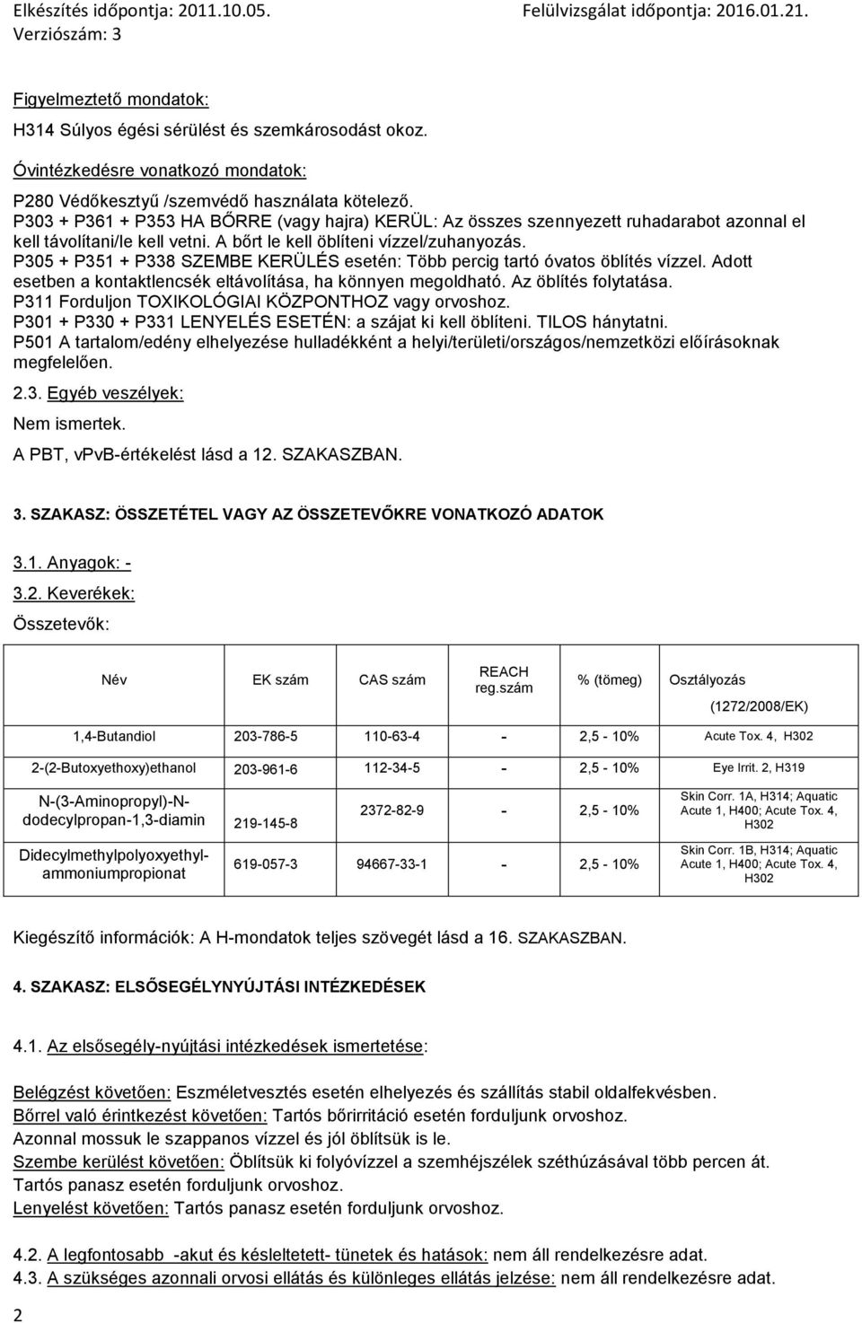 P305 + P351 + P338 SZEMBE KERÜLÉS esetén: Több percig tartó óvatos öblítés vízzel. Adott esetben a kontaktlencsék eltávolítása, ha könnyen megoldható. Az öblítés folytatása.