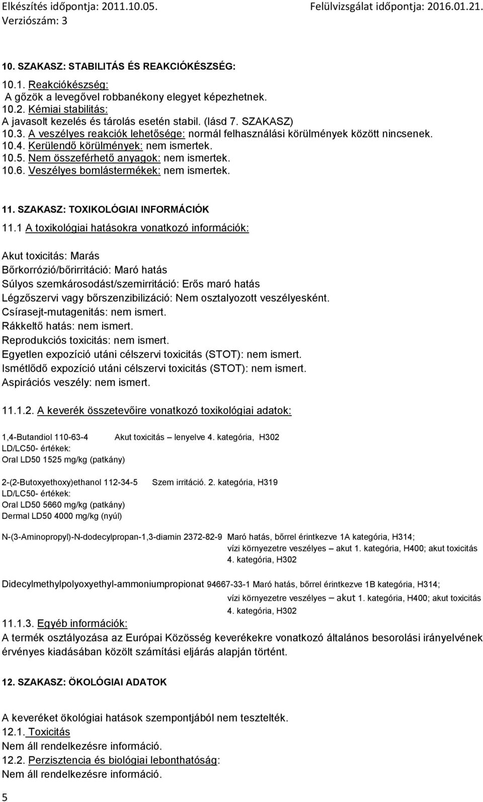 Veszélyes bomlástermékek: nem ismertek. 11. SZAKASZ: TOXIKOLÓGIAI INFORMÁCIÓK 11.