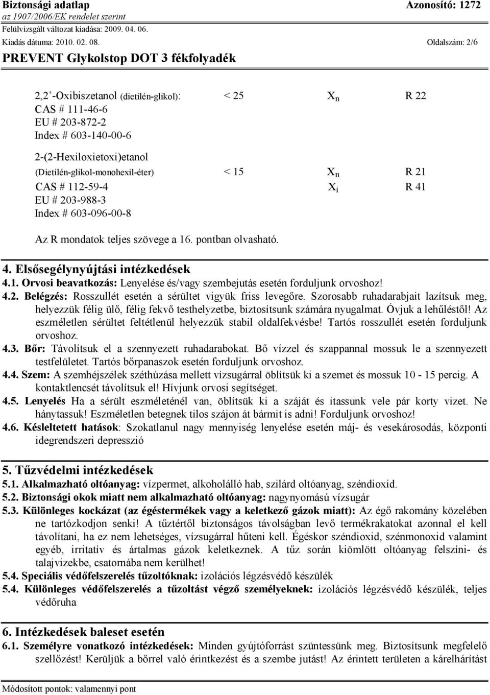 112-59-4 X i R 41 EU # 203-988-3 Index # 603-096-00-8 Az R mondatok teljes szövege a 16. pontban olvasható. 4. Elsősegélynyújtási intézkedések 4.1. Orvosi beavatkozás: Lenyelése és/vagy szembejutás esetén forduljunk orvoshoz!