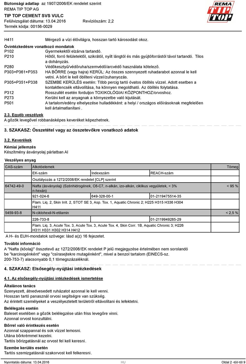 P0+P61+P5 HA BŐRRE (vagy hajra) KERÜL: Az összes szennyezett ruhadarabot azonnal le kell vetni. A bőrt le kell öblíteni vízzel/zuhanyozás.