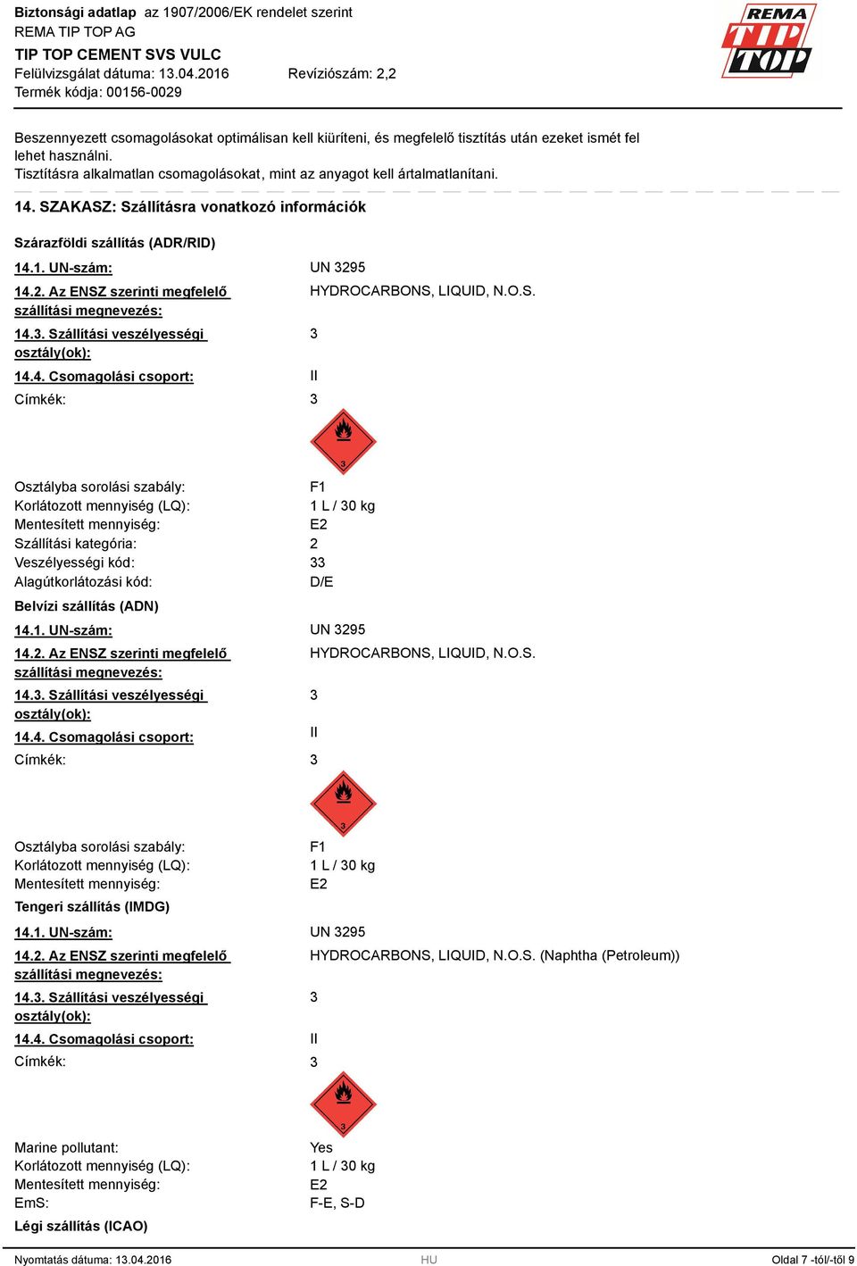 . Szállítási veszélyességi osztály(ok): 14.4. Csomagolási csoport: Címkék: HYDROCARBONS, LIQUID, N.O.S. II Osztályba sorolási szabály: F1 Korlátozott mennyiség (LQ): 1 L / 0 kg Mentesített mennyiség: