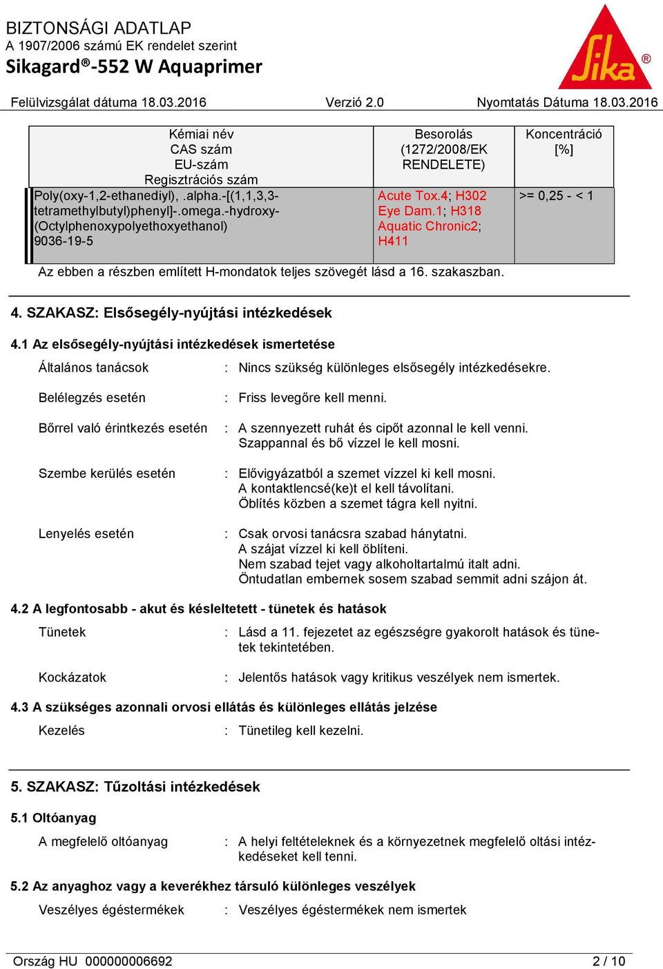 1; H318 Aquatic Chronic2; H411 Koncentráció [%] >= 0,25 - < 1 Az ebben a részben említett H-mondatok teljes szövegét lásd a 16. szakaszban. 4. SZAKASZ: Elsősegély-nyújtási intézkedések 4.