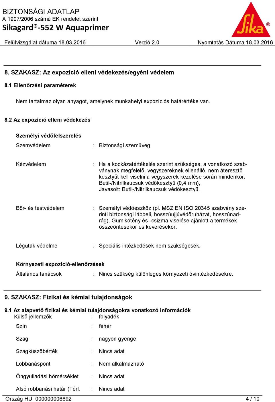 2 Az expozíció elleni védekezés Személyi védőfelszerelés Szemvédelem : Biztonsági szemüveg Kézvédelem : Ha a kockázatértékelés szerint szükséges, a vonatkozó szabványnak megfelelő, vegyszereknek