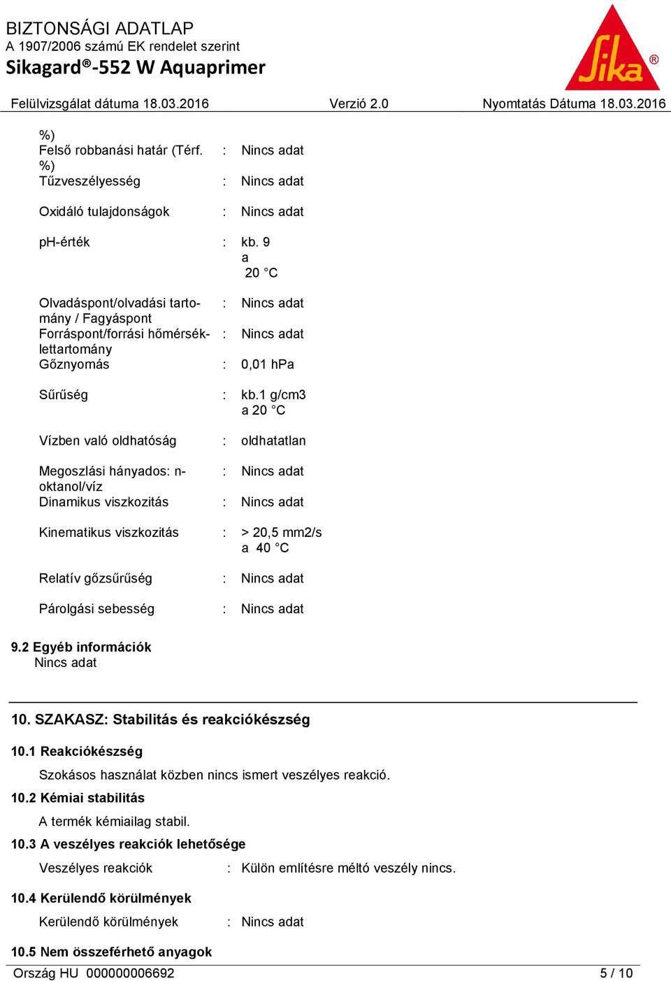 Kinematikus viszkozitás Relatív gőzsűrűség Párolgási sebesség : 0,01 hpa : kb.1 g/cm3 a 20 C : oldhatatlan : > 20,5 mm2/s a 40 C 9.2 Egyéb információk 10. SZAKASZ: Stabilitás és reakciókészség 10.