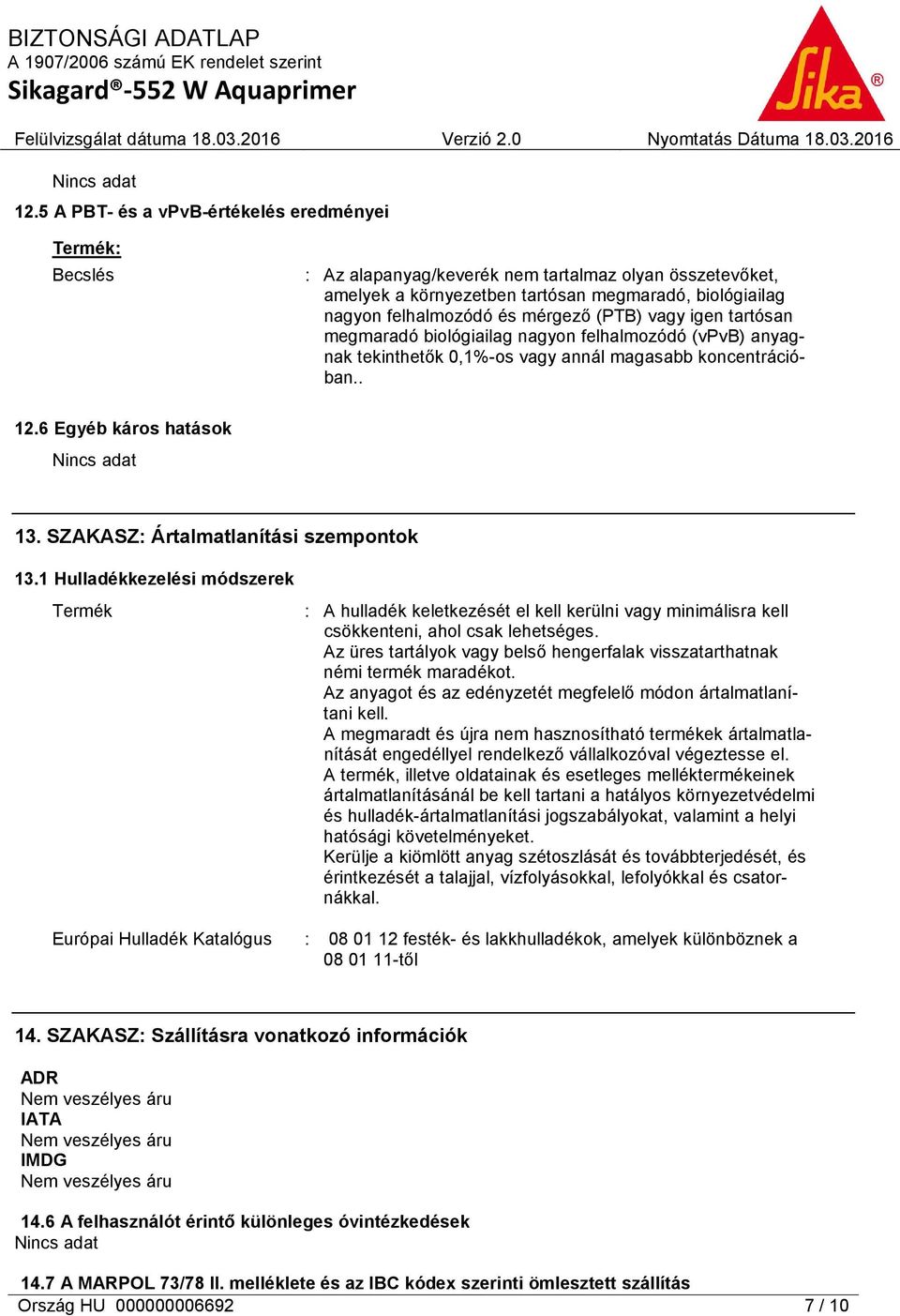 SZAKASZ: Ártalmatlanítási szempontok 13.1 Hulladékkezelési módszerek Termék : A hulladék keletkezését el kell kerülni vagy minimálisra kell csökkenteni, ahol csak lehetséges.